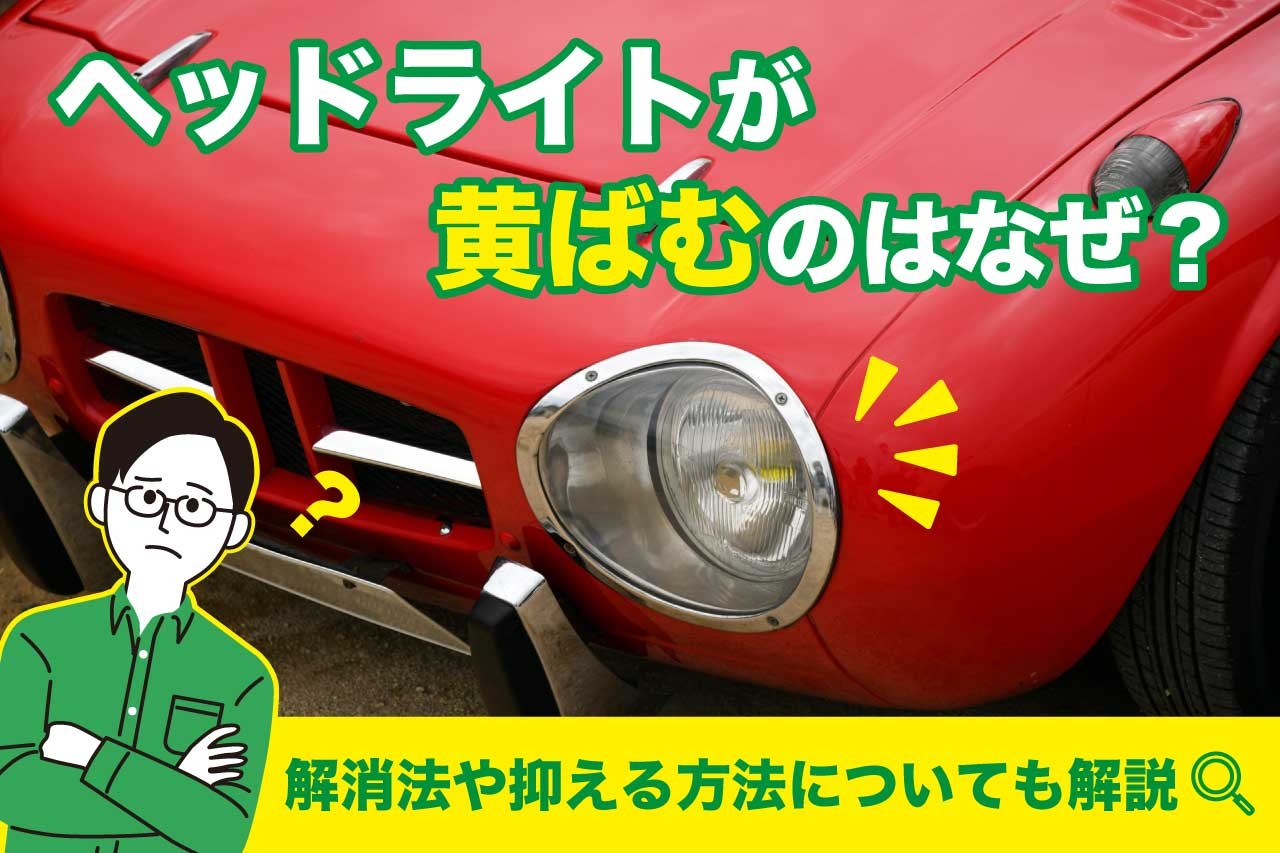 ヘッドライトが黄ばむのはなぜ？解消法や抑える方法についても解説